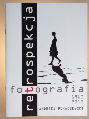 Fotografia Retrospekcja 1963 2013 Andrzej Pukaczewski