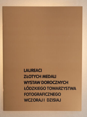 Laureaci Złotych Medali Wystaw Dorocznych Łódzkiego Towarzystwa Fotograficznego Wczoraj i Dzisiaj