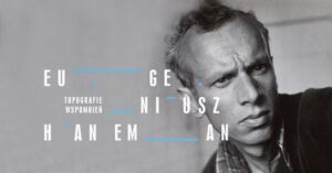 Read more about the article EUGENIUSZ HANEMAN. TOPOGRAFIE WSPOMNIEŃ
